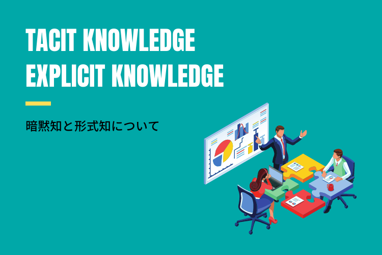 暗黙知と形式知の意味や違いを図解で解説！ナレッジマネジメントに影響大