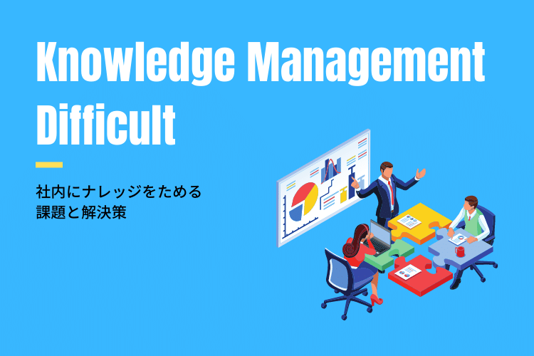 社内にナレッジをためるのが難しい理由と具体的解決策